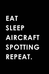 Eat Sleep Aircraft Spotting Repeat: Blank Lined 6x9 Aircraft Spotting Passion and Hobby Journal/Notebooks as Gift for the Ones Who Eat, Sleep and Live It Forever.