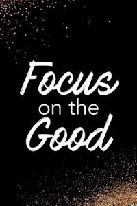 Focus on the Good: Blank Lined Notebook Journal Diary Composition Notepad 120 Pages 6x9 Paperback Black and White