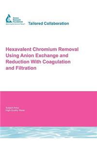 Hexavalent Chromium Removal Using Anion Exchange and Reduction with Coagulation and Filtration