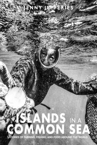 Islands In A Common Sea: Stories of Farming, Fishing, and Food Around the World