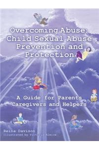 Overcoming Abuse: Child Sexual Abuse Prevention and Protection: A Guide for Parents Caregivers and Helpers