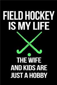 Field Hockey Is My Life The Wife And Kids Are Just A Hobby