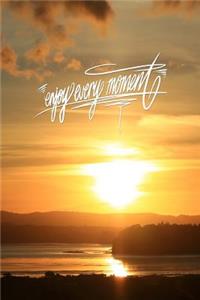 Enjoy every moment