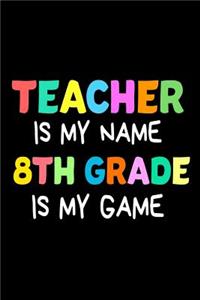 Teacher Is My Name 8th Grade Is My Game