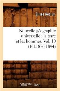 Nouvelle Géographie Universelle: La Terre Et Les Hommes. Vol. 10 (Éd.1876-1894)