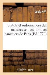 Statuts Et Ordonnances Des Maistres Selliers Lormiers Carossiers de la Ville, Fauxbourgs: Et Banlieue de Paris