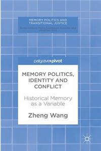 Memory Politics, Identity and Conflict: Historical Memory as a Variable