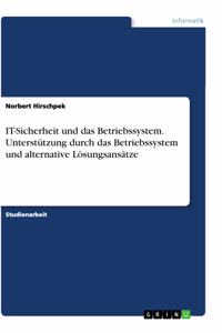 IT-Sicherheit und das Betriebssystem. Unterstützung durch das Betriebssystem und alternative Lösungsansätze