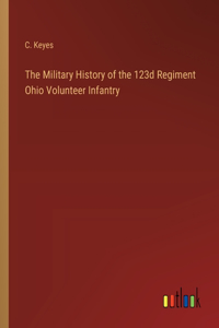 Military History of the 123d Regiment Ohio Volunteer Infantry