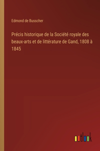 Précis historique de la Société royale des beaux-arts et de littérature de Gand, 1808 à 1845