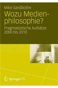 Wozu Medienphilosophie?: Pragmatistische AufsÃ¤tze 2000 Bis 2010