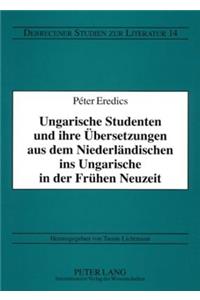 Ungarische Studenten und ihre Uebersetzungen aus dem Niederlaendischen ins Ungarische in der Fruehen Neuzeit