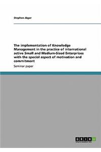 implementation of Knowledge Management in the practice of international active Small and Medium-Sized Enterprises with the special aspect of motivation and commitment