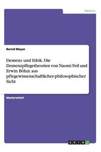 Demenz und Ethik. Die Demenzpflegetheorien von Naomi Feil und Erwin Böhm aus pflegewissenschaftlicher-philosophischer Sicht