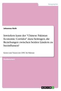 Inwiefern kann der "Chinese Pakistan Economic Corridor" dazu beitragen, die Beziehungen zwischen beiden Ländern zu beeinflussen?