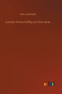 Lovers Vows A Play in Five Acts