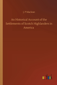 An Historical Account of the Settlements of Scotch Highlanders in America