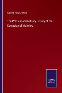 Political and Military History of the Campaign of Waterloo
