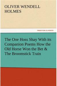 One Hoss Shay with Its Companion Poems How the Old Horse Won the Bet & the Broomstick Train