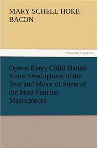 Operas Every Child Should Know Descriptions of the Text and Music of Some of the Most Famous Masterpieces