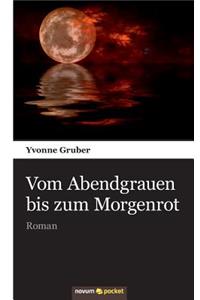 Vom Abendgrauen bis zum Morgenrot: Roman