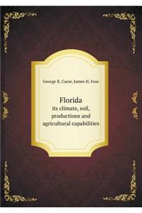 Florida Its Climate, Soil, Productions and Agricultural Capabilities