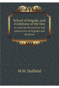 School of Brigade, and Evolutions of the Line Or, Rules for the Exercise and Manceuvres of Brigades and Divisions