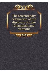 The Tercentenary Celebration of the Discovery of Lake Champlain and Vermont