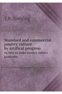 Standard and Commercial Poultry Culture by Artifical Progress Or, How to Make Poultry Culture Profitable