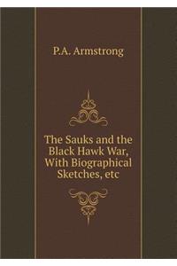The Sauks and the Black Hawk War, With Biographical Sketches, etc