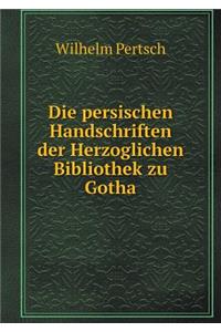 Die persischen Handschriften der Herzoglichen Bibliothek zu Gotha