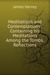Meditations and Contemplations . Containing his Meditations Among the Tombs. Reflections