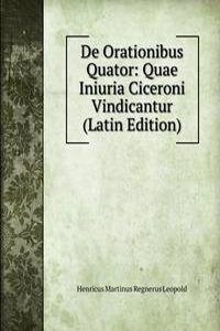 De Orationibus Quator: Quae Iniuria Ciceroni Vindicantur (Latin Edition)