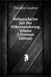 Weltgeschichte Seit Der Volkerwanderung, Volume 5 (German Edition)