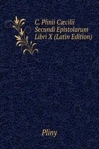 C. Plinii Caecilii Secundi Epistolarum Libri X (Latin Edition)