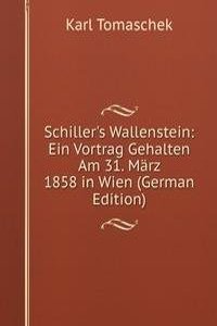 Schiller's Wallenstein: Ein Vortrag Gehalten Am 31. Marz 1858 in Wien (German Edition)