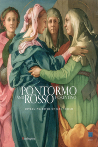 Pontormo and Rosso Fiorentino: Diverging Paths of Mannerism: Diverging Paths of Mannerism