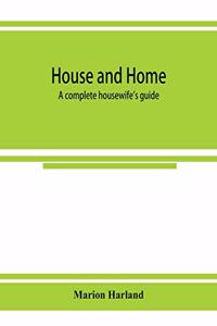 House and home: a complete housewife's guide