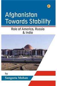 Afghanistan Towards Stability: Role of America, Russia & India