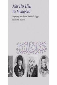 May Her Likes Be Multiplied: Biography and Gender Politics in Egypt