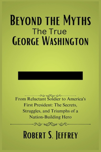 Beyond the Myths The True George Washington