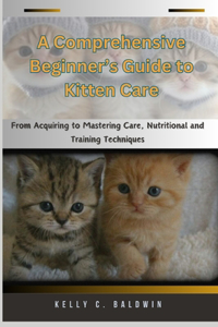 Comprehensive Beginner's Guide to Kitten Care