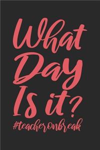 What Day Is It? #Teacheronbreak