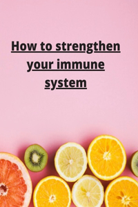 How To Strengthen Your Immune System