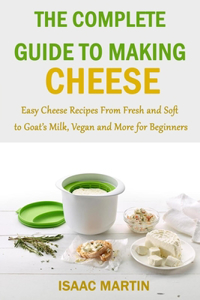 The Complete Guide to Making Cheese