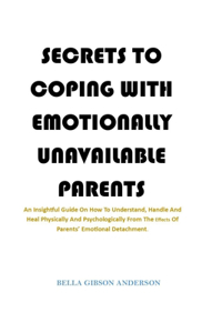 Secrets to Coping with Emotionally Unavailable Parents