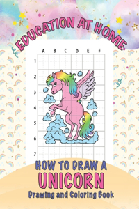 Education at Home How to Draw A Unicorn Drawing and Coloring Book: Fun Children's Activity Book with Magic and Unicorns Mystical Legendary Creatures Learn to Draw for Flowering Artist Kid Painter Homeschooling for P