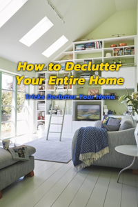 How to Declutter Your Entire Home