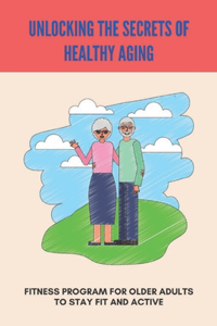 Unlocking The Secrets Of Healthy Aging