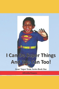 I Can Do Super Things and You Can Too!